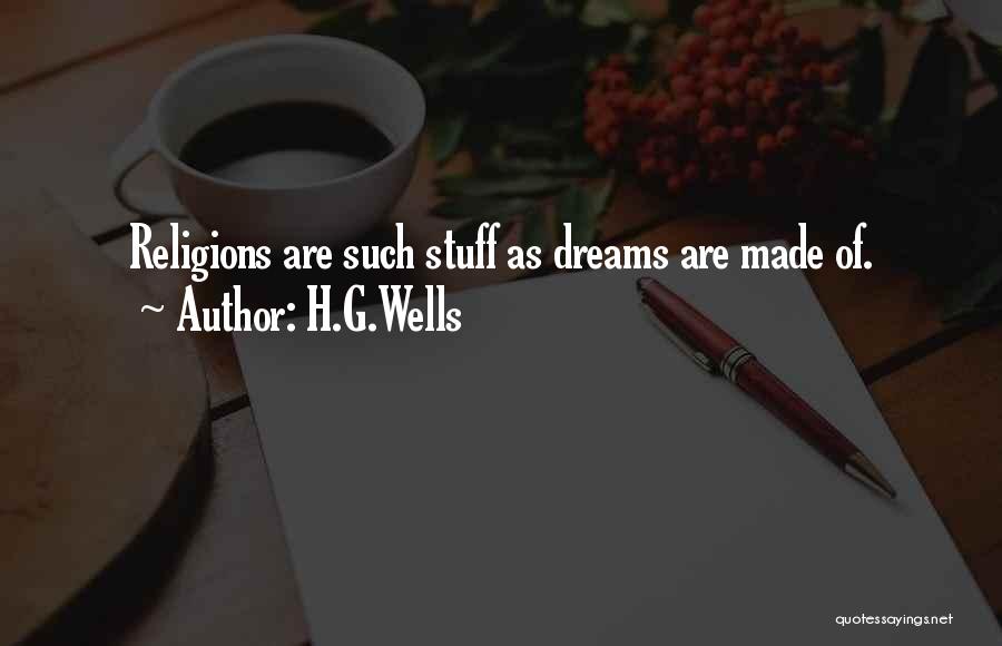 H.G.Wells Quotes: Religions Are Such Stuff As Dreams Are Made Of.