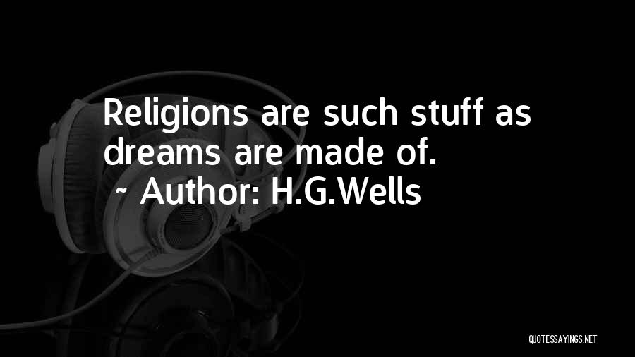 H.G.Wells Quotes: Religions Are Such Stuff As Dreams Are Made Of.