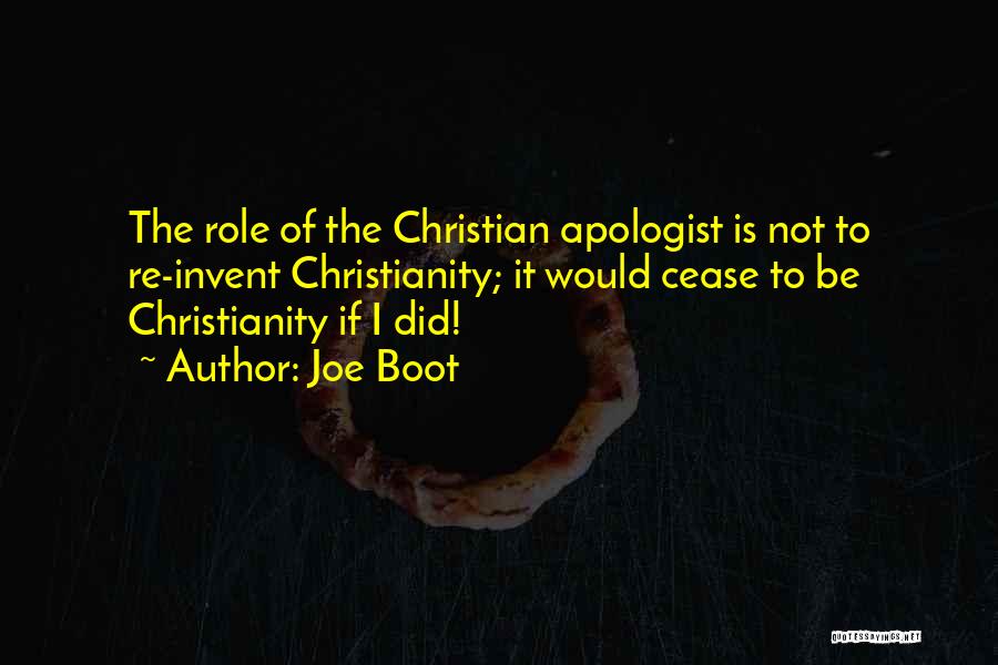Joe Boot Quotes: The Role Of The Christian Apologist Is Not To Re-invent Christianity; It Would Cease To Be Christianity If I Did!