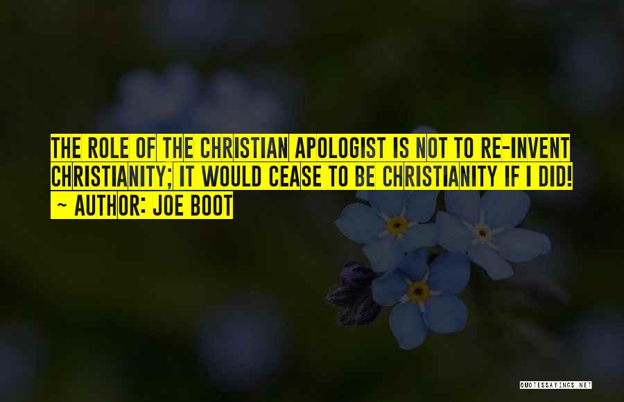 Joe Boot Quotes: The Role Of The Christian Apologist Is Not To Re-invent Christianity; It Would Cease To Be Christianity If I Did!