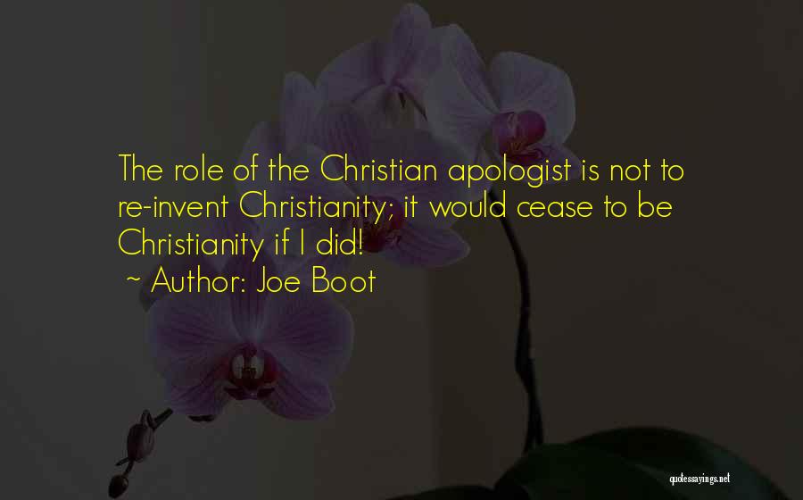 Joe Boot Quotes: The Role Of The Christian Apologist Is Not To Re-invent Christianity; It Would Cease To Be Christianity If I Did!