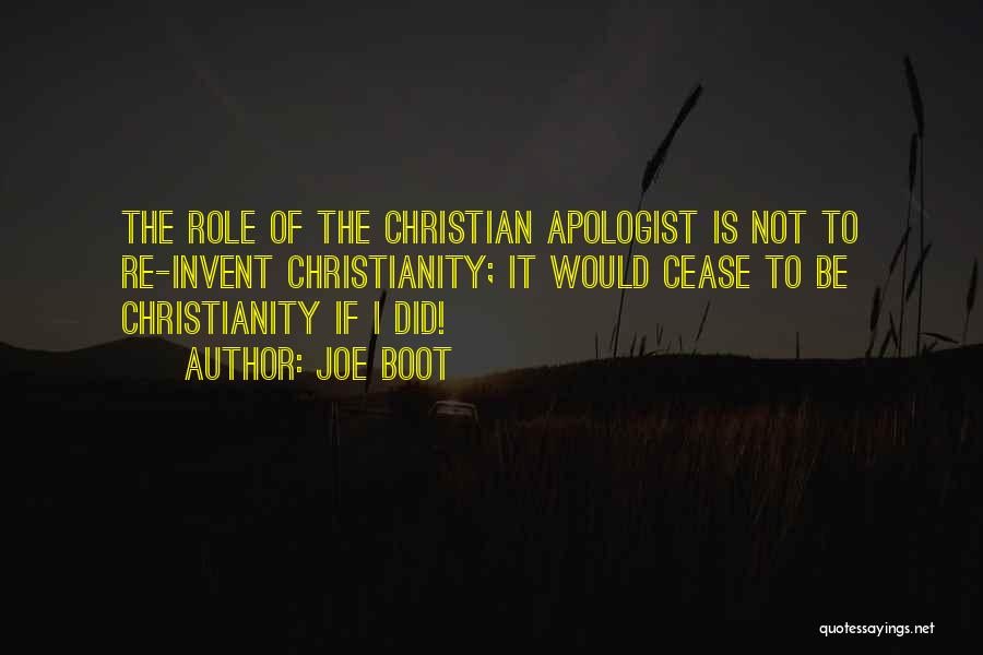 Joe Boot Quotes: The Role Of The Christian Apologist Is Not To Re-invent Christianity; It Would Cease To Be Christianity If I Did!