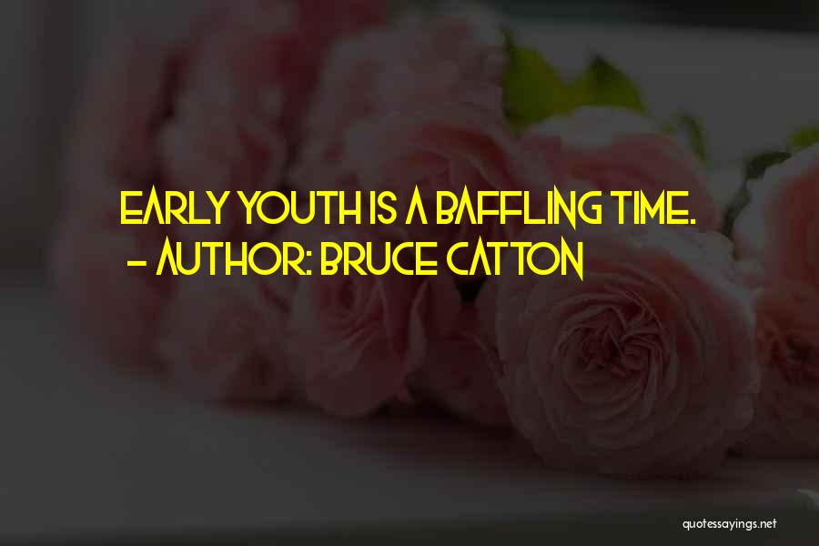 Bruce Catton Quotes: Early Youth Is A Baffling Time.