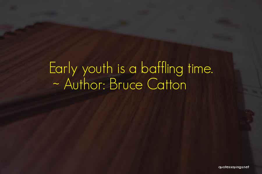 Bruce Catton Quotes: Early Youth Is A Baffling Time.