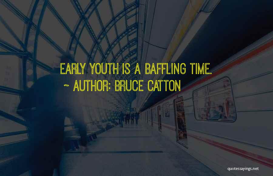 Bruce Catton Quotes: Early Youth Is A Baffling Time.