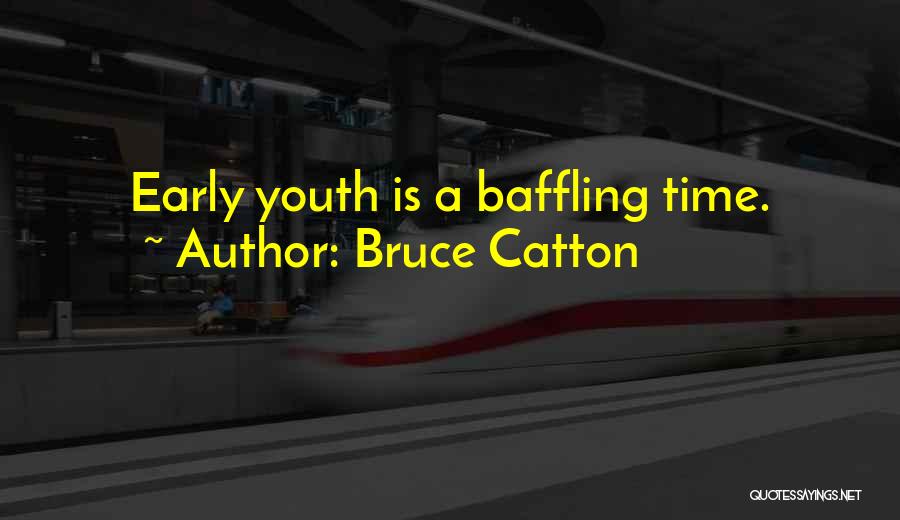 Bruce Catton Quotes: Early Youth Is A Baffling Time.