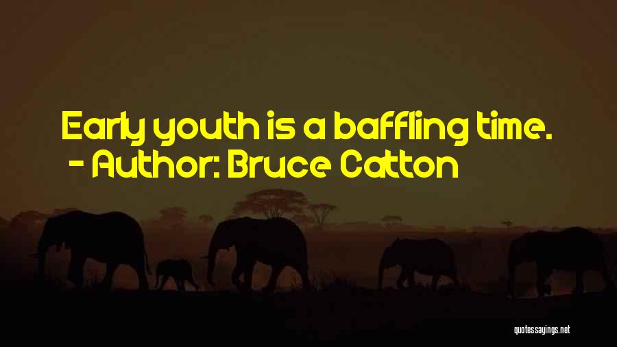 Bruce Catton Quotes: Early Youth Is A Baffling Time.
