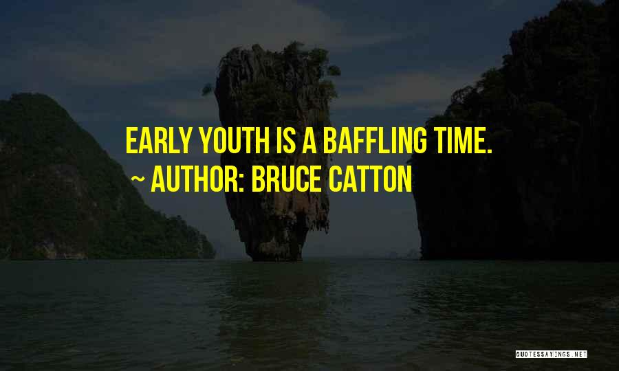 Bruce Catton Quotes: Early Youth Is A Baffling Time.