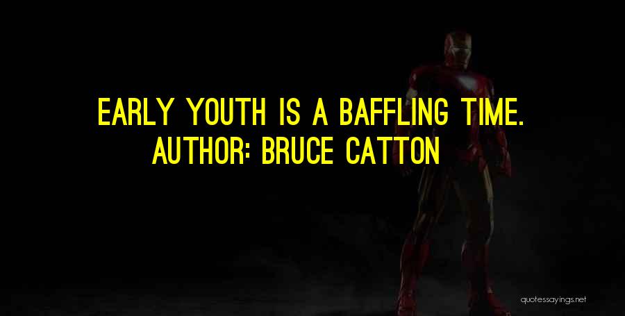 Bruce Catton Quotes: Early Youth Is A Baffling Time.