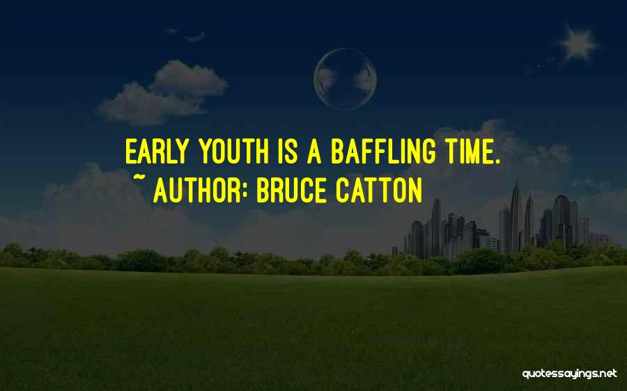 Bruce Catton Quotes: Early Youth Is A Baffling Time.