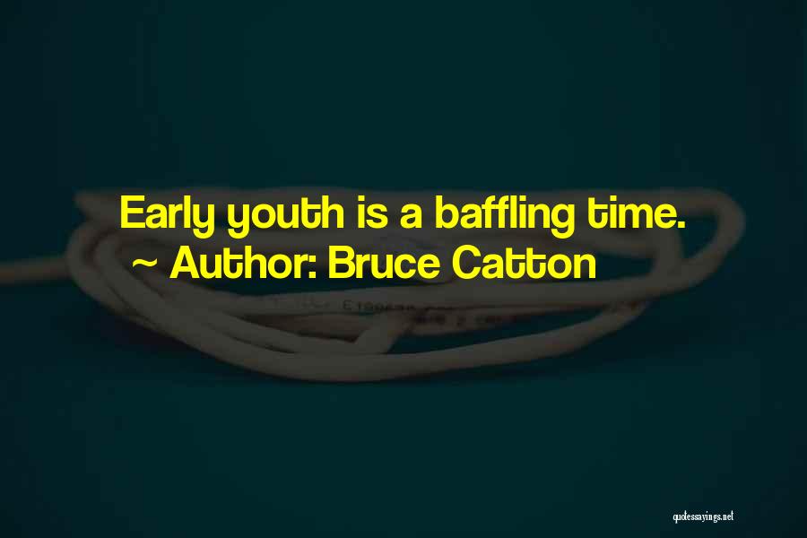 Bruce Catton Quotes: Early Youth Is A Baffling Time.