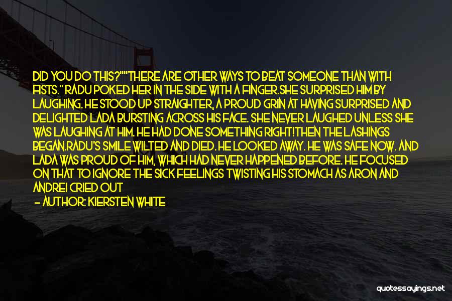 Kiersten White Quotes: Did You Do This?there Are Other Ways To Beat Someone Than With Fists. Radu Poked Her In The Side With
