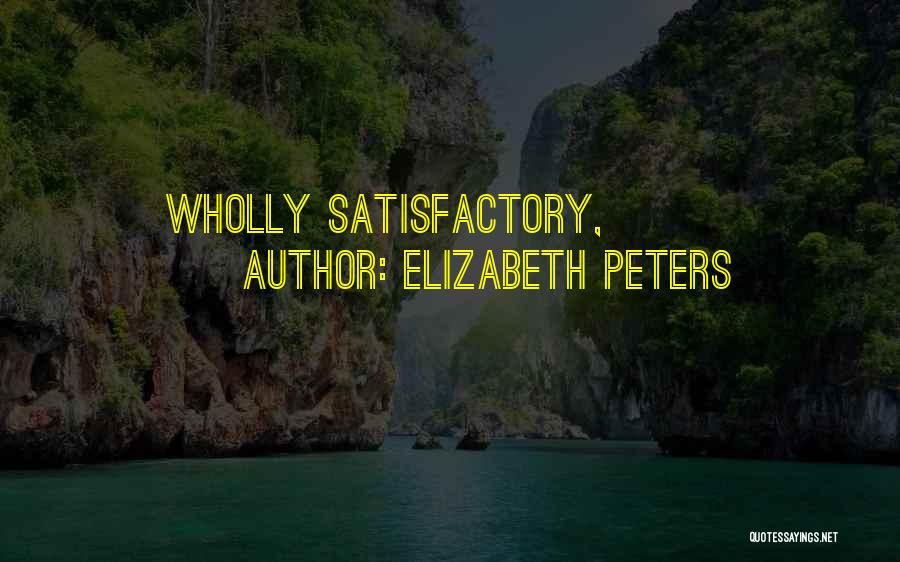 Elizabeth Peters Quotes: Wholly Satisfactory,