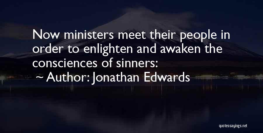 Jonathan Edwards Quotes: Now Ministers Meet Their People In Order To Enlighten And Awaken The Consciences Of Sinners: