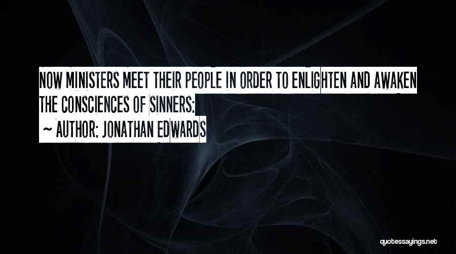 Jonathan Edwards Quotes: Now Ministers Meet Their People In Order To Enlighten And Awaken The Consciences Of Sinners: