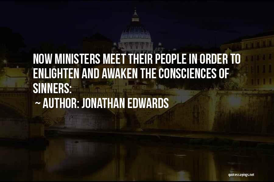 Jonathan Edwards Quotes: Now Ministers Meet Their People In Order To Enlighten And Awaken The Consciences Of Sinners: