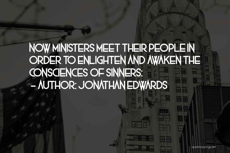 Jonathan Edwards Quotes: Now Ministers Meet Their People In Order To Enlighten And Awaken The Consciences Of Sinners: