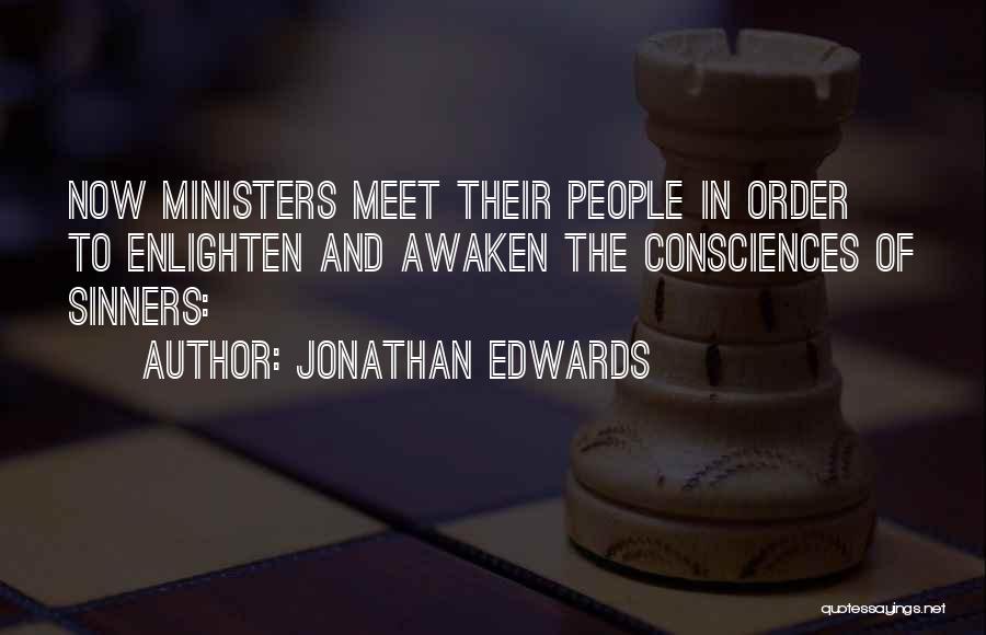 Jonathan Edwards Quotes: Now Ministers Meet Their People In Order To Enlighten And Awaken The Consciences Of Sinners: