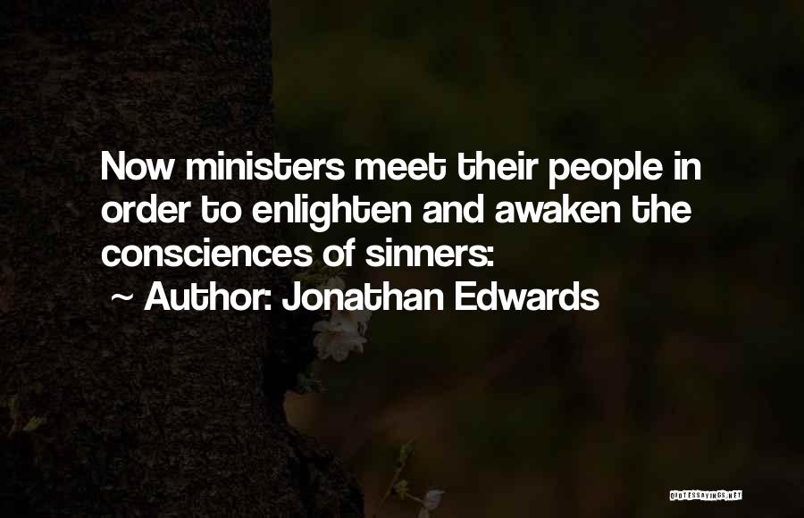 Jonathan Edwards Quotes: Now Ministers Meet Their People In Order To Enlighten And Awaken The Consciences Of Sinners:
