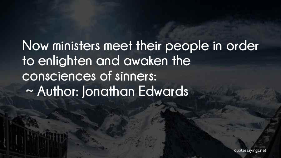 Jonathan Edwards Quotes: Now Ministers Meet Their People In Order To Enlighten And Awaken The Consciences Of Sinners: