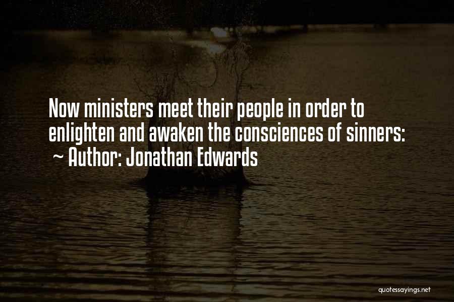 Jonathan Edwards Quotes: Now Ministers Meet Their People In Order To Enlighten And Awaken The Consciences Of Sinners:
