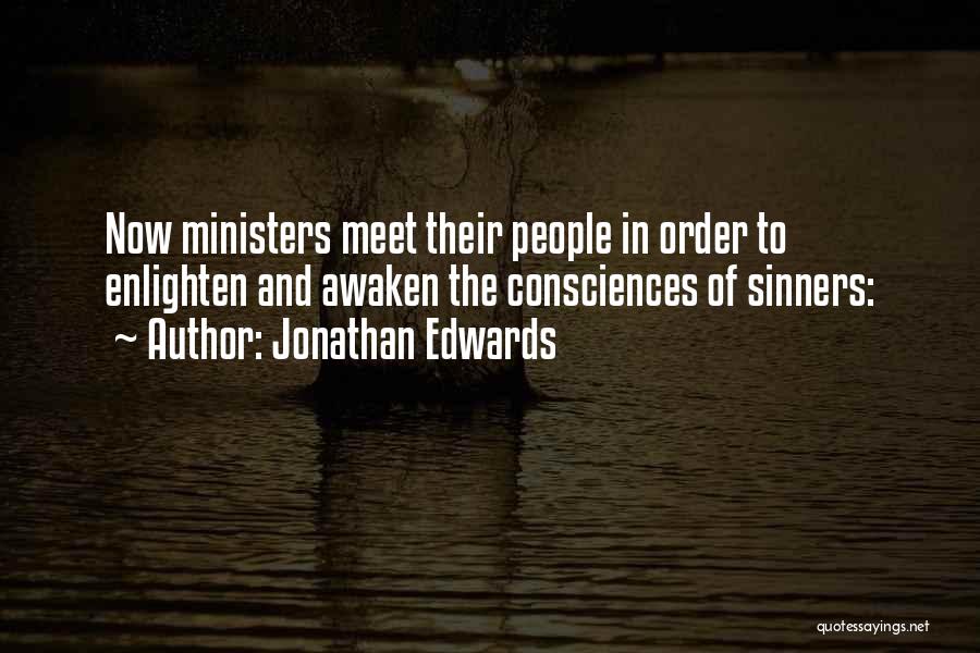 Jonathan Edwards Quotes: Now Ministers Meet Their People In Order To Enlighten And Awaken The Consciences Of Sinners: