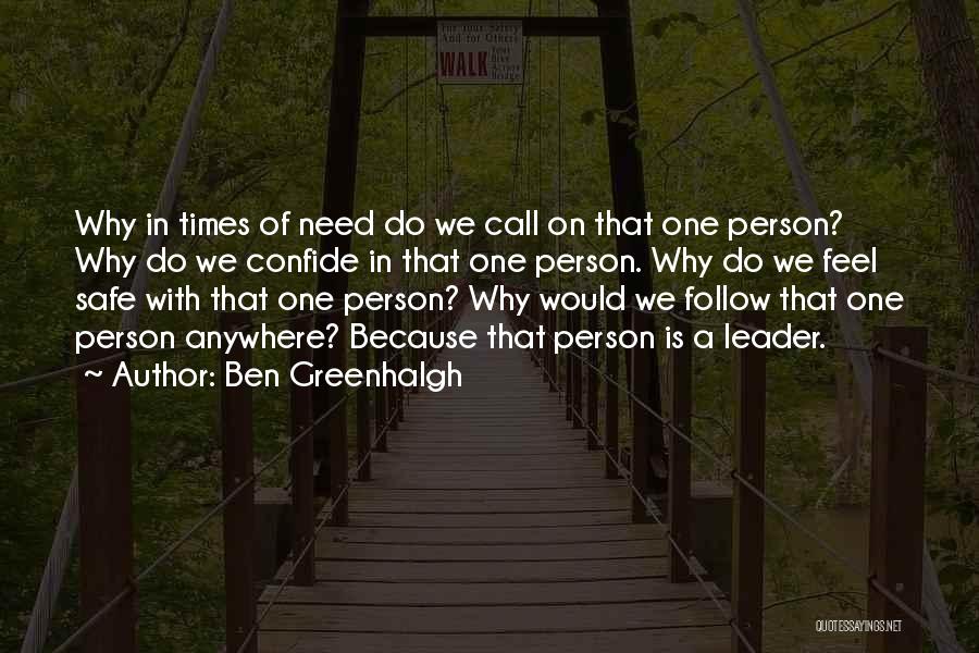 Ben Greenhalgh Quotes: Why In Times Of Need Do We Call On That One Person? Why Do We Confide In That One Person.