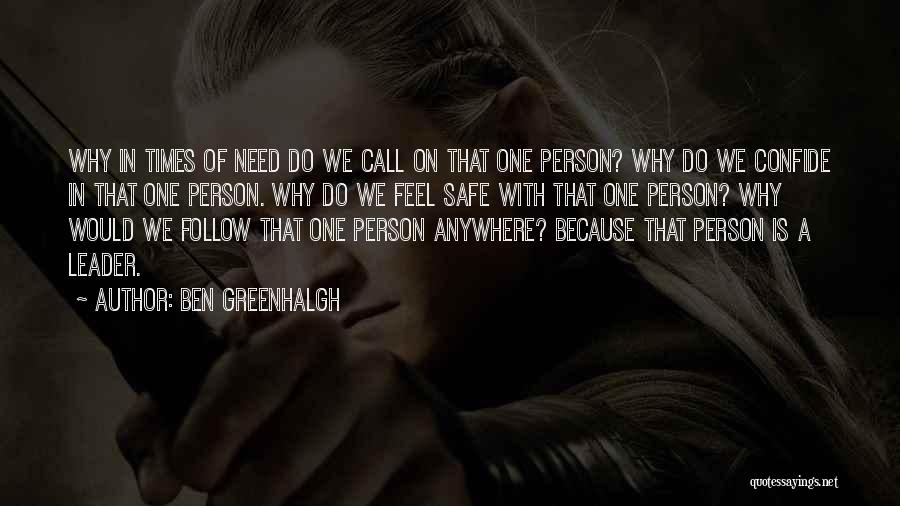 Ben Greenhalgh Quotes: Why In Times Of Need Do We Call On That One Person? Why Do We Confide In That One Person.