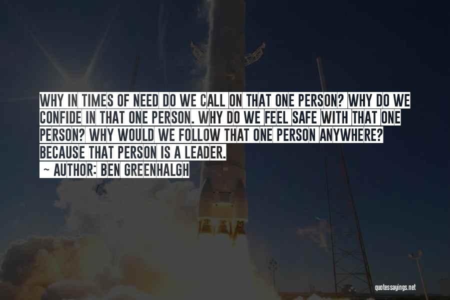 Ben Greenhalgh Quotes: Why In Times Of Need Do We Call On That One Person? Why Do We Confide In That One Person.