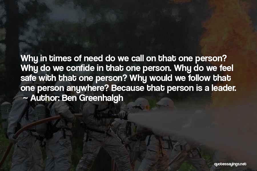 Ben Greenhalgh Quotes: Why In Times Of Need Do We Call On That One Person? Why Do We Confide In That One Person.