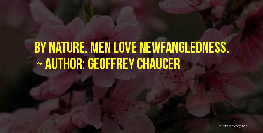 Geoffrey Chaucer Quotes: By Nature, Men Love Newfangledness.