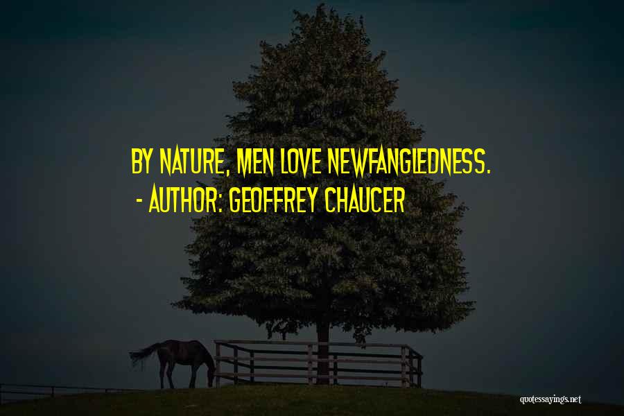 Geoffrey Chaucer Quotes: By Nature, Men Love Newfangledness.