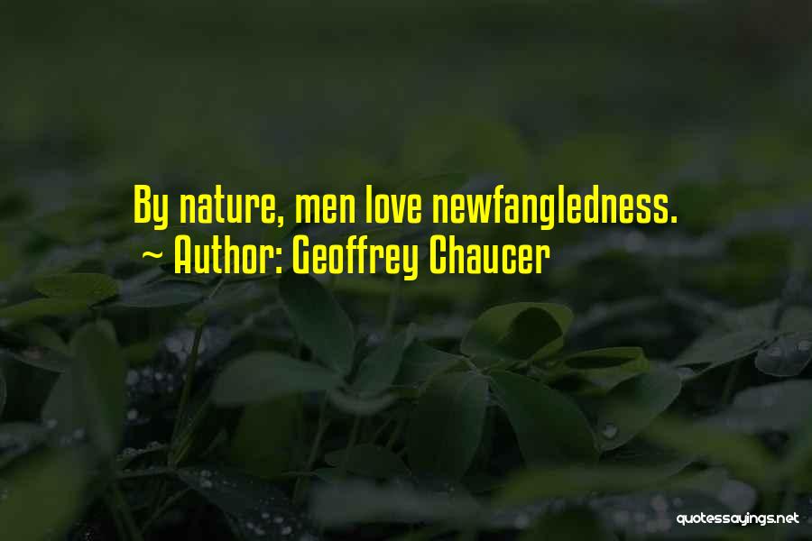 Geoffrey Chaucer Quotes: By Nature, Men Love Newfangledness.