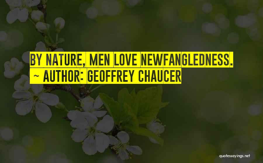 Geoffrey Chaucer Quotes: By Nature, Men Love Newfangledness.