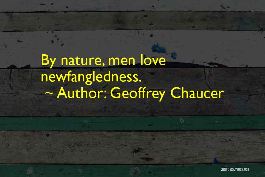 Geoffrey Chaucer Quotes: By Nature, Men Love Newfangledness.