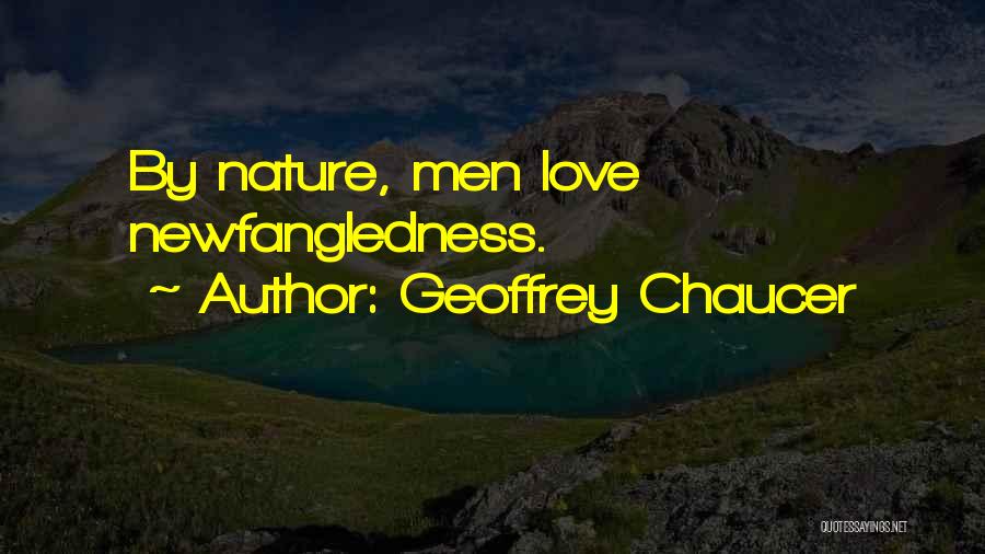 Geoffrey Chaucer Quotes: By Nature, Men Love Newfangledness.