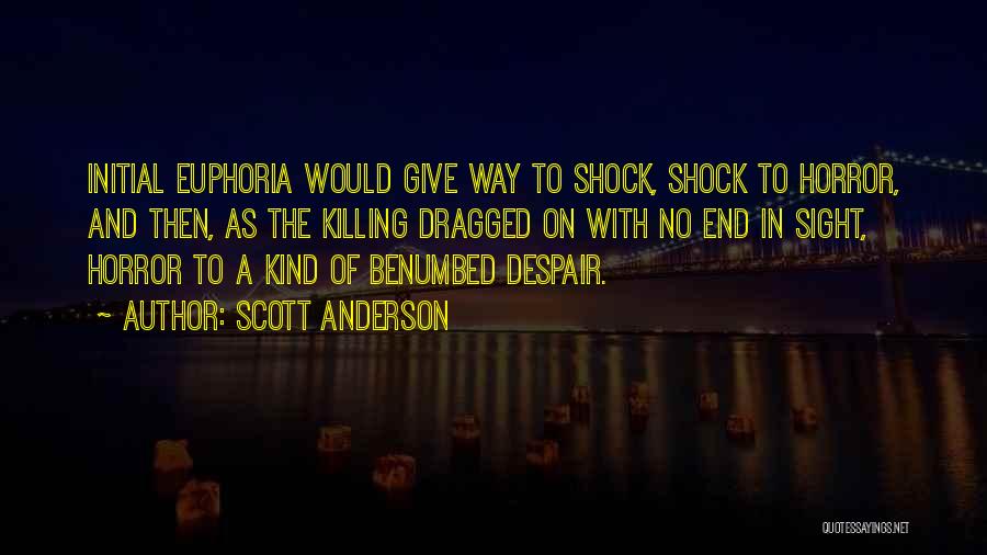 Scott Anderson Quotes: Initial Euphoria Would Give Way To Shock, Shock To Horror, And Then, As The Killing Dragged On With No End