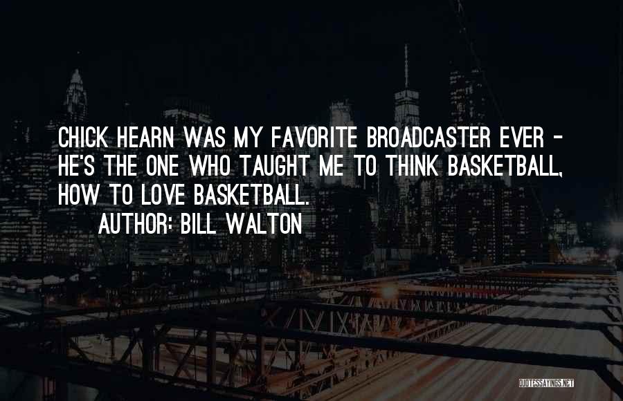 Bill Walton Quotes: Chick Hearn Was My Favorite Broadcaster Ever - He's The One Who Taught Me To Think Basketball, How To Love