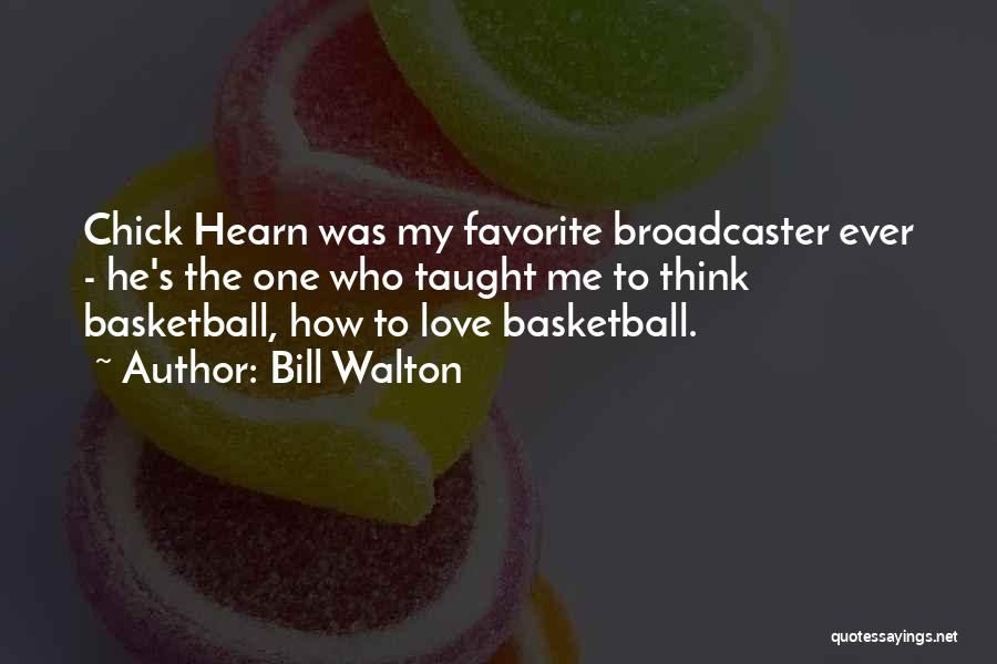 Bill Walton Quotes: Chick Hearn Was My Favorite Broadcaster Ever - He's The One Who Taught Me To Think Basketball, How To Love