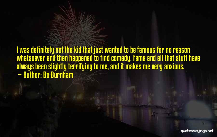 Bo Burnham Quotes: I Was Definitely Not The Kid That Just Wanted To Be Famous For No Reason Whatsoever And Then Happened To