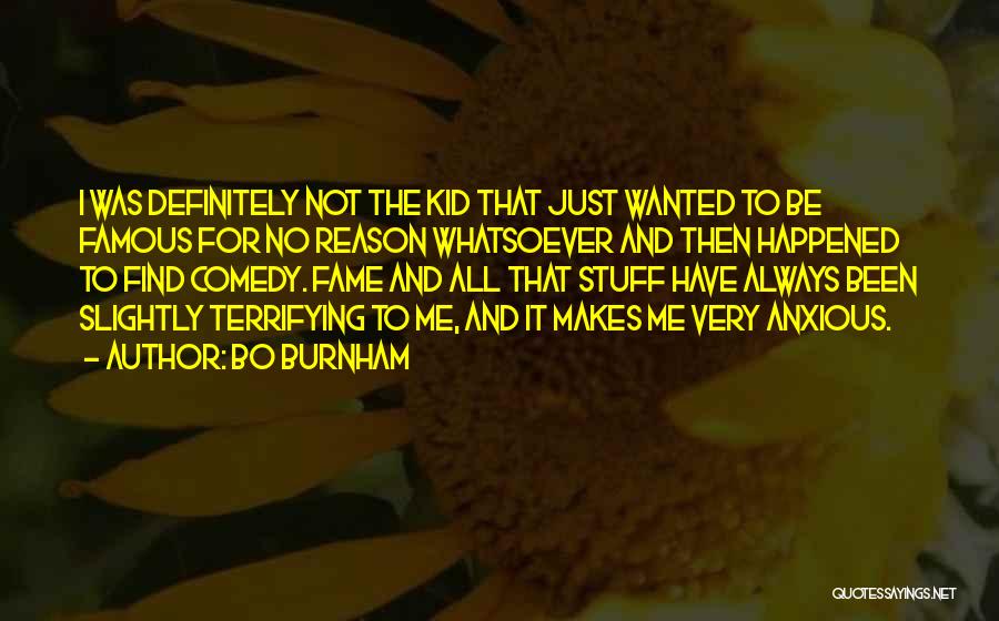 Bo Burnham Quotes: I Was Definitely Not The Kid That Just Wanted To Be Famous For No Reason Whatsoever And Then Happened To