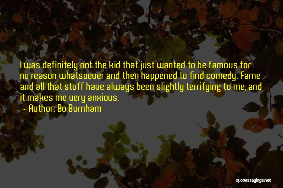 Bo Burnham Quotes: I Was Definitely Not The Kid That Just Wanted To Be Famous For No Reason Whatsoever And Then Happened To