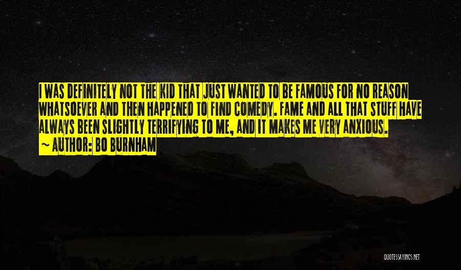 Bo Burnham Quotes: I Was Definitely Not The Kid That Just Wanted To Be Famous For No Reason Whatsoever And Then Happened To