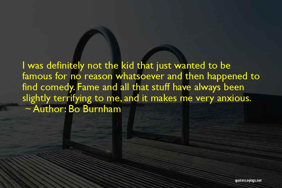 Bo Burnham Quotes: I Was Definitely Not The Kid That Just Wanted To Be Famous For No Reason Whatsoever And Then Happened To