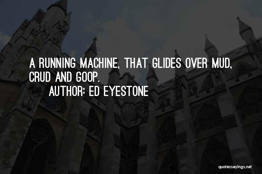 Ed Eyestone Quotes: A Running Machine, That Glides Over Mud, Crud And Goop.