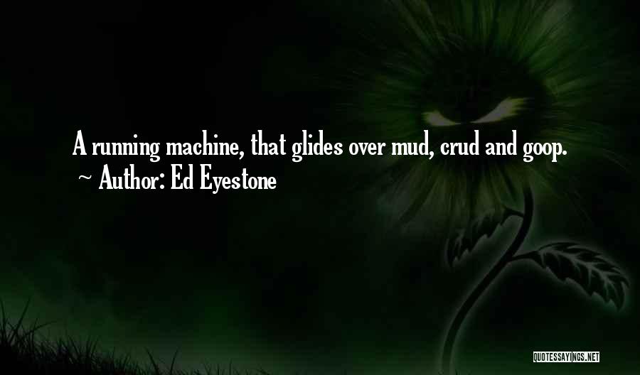 Ed Eyestone Quotes: A Running Machine, That Glides Over Mud, Crud And Goop.