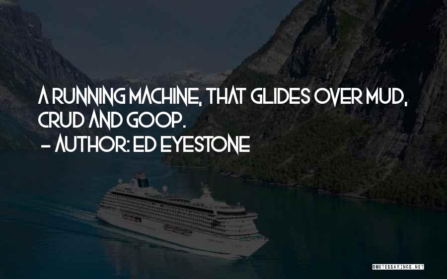 Ed Eyestone Quotes: A Running Machine, That Glides Over Mud, Crud And Goop.