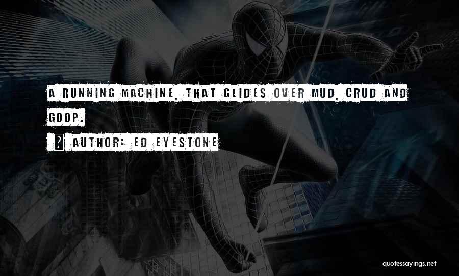 Ed Eyestone Quotes: A Running Machine, That Glides Over Mud, Crud And Goop.