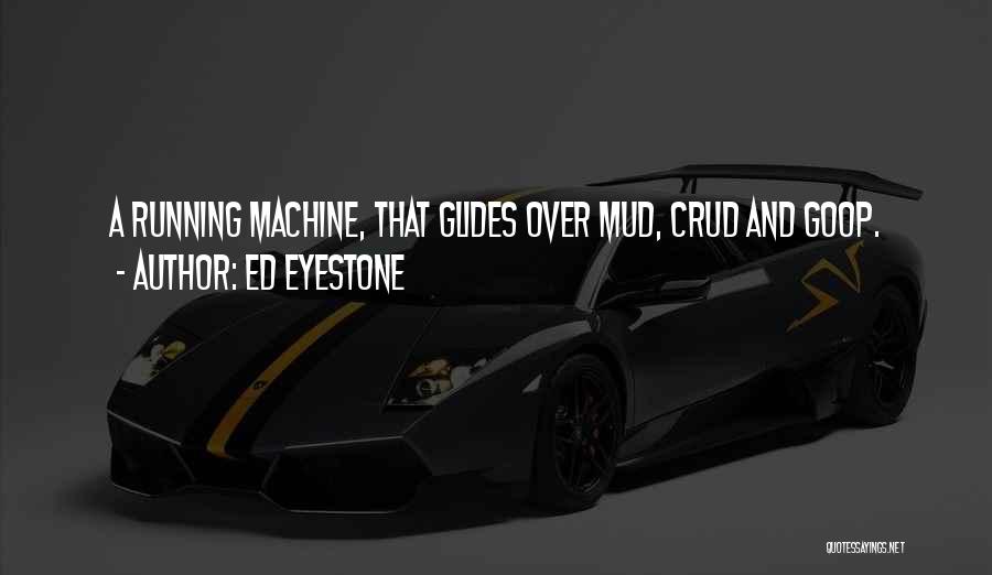 Ed Eyestone Quotes: A Running Machine, That Glides Over Mud, Crud And Goop.