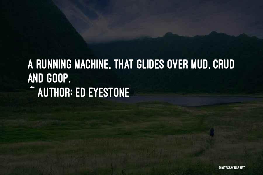 Ed Eyestone Quotes: A Running Machine, That Glides Over Mud, Crud And Goop.